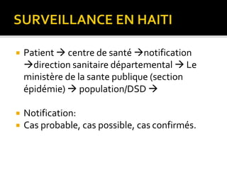  Patient  centre de santé notification
direction sanitaire départemental  Le
ministère de la sante publique (section
épidémie)  population/DSD 
 Notification:
 Cas probable, cas possible, cas confirmés.
 