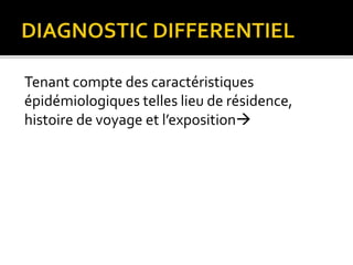 Tenant compte des caractéristiques
épidémiologiques telles lieu de résidence,
histoire de voyage et l’exposition
 