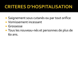  Saignement sous cutanés ou par tout orifice
 Vomissement incessant
 Grossesse
 Tous les nouveau-nés et personnes de plus de
60 ans.
 