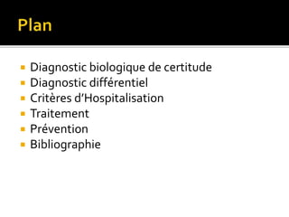  Diagnostic biologique de certitude
 Diagnostic différentiel
 Critères d’Hospitalisation
 Traitement
 Prévention
 Bibliographie
 