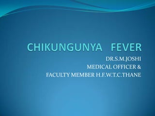 DR.S.M.JOSHI
            MEDICAL OFFICER &
FACULTY MEMBER H.F.W.T.C.THANE
 
