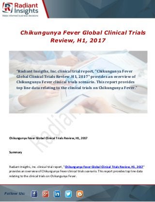 Follow Us:
Chikungunya Fever Global Clinical Trials
Review, H1, 2017
Chikungunya Fever Global Clinical Trials Review, H1, 2017
Summary
Radiant Insigths, Inc. clinical trial report, "Chikungunya Fever Global Clinical Trials Review, H1, 2017"
provides an overview of Chikungunya Fever clinical trials scenario. This report provides top line data
relating to the clinical trials on Chikungunya Fever.
“Radiant Insigths, Inc. clinical trial report, "Chikungunya Fever
Global Clinical Trials Review, H1, 2017" provides an overview of
Chikungunya Fever clinical trials scenario. This report provides
top line data relating to the clinical trials on Chikungunya Fever.”
 