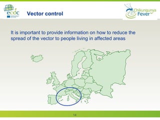 14
It is important to provide information on how to reduce the
spread of the vector to people living in affected areas
Vector control
 