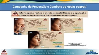 Sala Nacional de Coordenação e Controle
para o Enfrentamento à Dengue, Chikungunya e Zika
Campanha de Prevenção e Combate ao Aedes aegypti
 