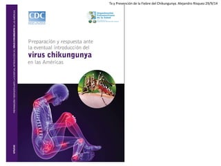 Tx y Prevención de la Fiebre del Chikungunya. Alejandro Rísquez 29/9/14  