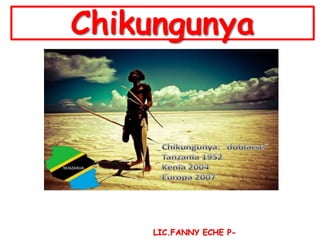 Chikungunya
LIC.FANNY ECHE P-
 