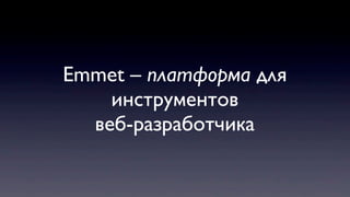 Emmet – платформа для
инструментов
веб-разработчика
 