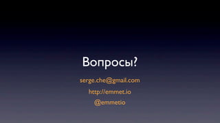 Вопросы?
serge.che@gmail.com
http://emmet.io
@emmetio
 