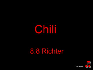 Chili   8.8 Richter Flute de Paon 