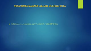 VIDEO SOBRE ALGUNOS LUGARES DE CHILCHOTLA
 https://www.youtube.com/watch?v=d534I8FGHps
 