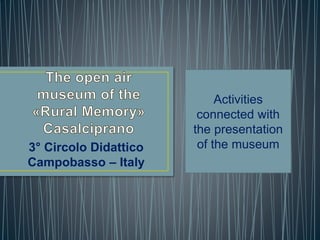 3° Circolo Didattico
Campobasso – Italy
Activities
connected with
the presentation
of the museum
 
