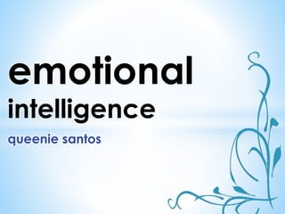 emotional
intelligence
queenie santos
 