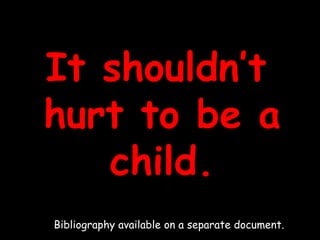 It shouldn’t hurt to be a child. Bibliography available on a separate document. 