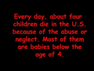 Every day, about four children die in the U.S. because of the abuse or neglect. Most of them are babies below the age of 4. 