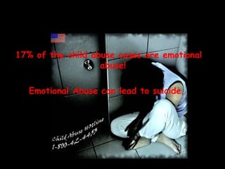 17% of the child abuse cases are emotional abuse! Emotional Abuse can lead to suicide.  