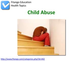 http://www.fitango.com/categories.php?id=442
Fitango Education
Health Topics
Child Abuse
 