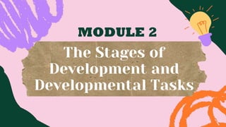 MODULE 2
The Stages of
Development and
Developmental Tasks
 