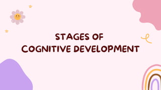 STAGES OF
COGNITIVE DEVELOPMENT
 