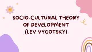 SOCIO-CULTURAL THEORY
OF DEVELOPMENT
(LEV VYGOTSKY)
 