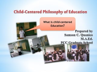 What is child-centered
Education?
 