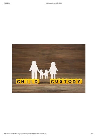7/23/2018 child-custody.jpg (600×400)
http://www.facultyoflaw.org/wp-content/uploads/2018/04/child-custody.jpg 1/1
 