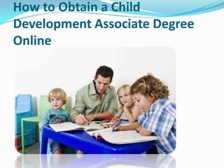 How to Obtain a Child
Development Associate Degree
Online
 