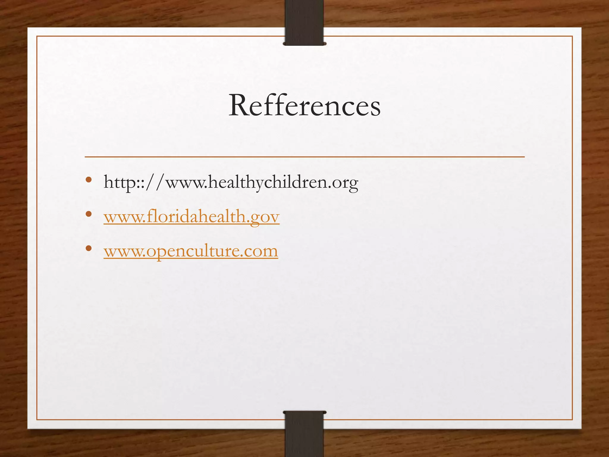 Refferences
• http:://www.healthychildren.org
• www.floridahealth.gov
• www.openculture.com
 