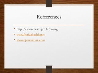 Refferences
• http:://www.healthychildren.org
• www.floridahealth.gov
• www.openculture.com
 