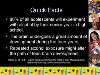 Quick Facts <ul><li>80% of all adolescents will experiment with alcohol by their senior year in high school. </li></ul><ul...
