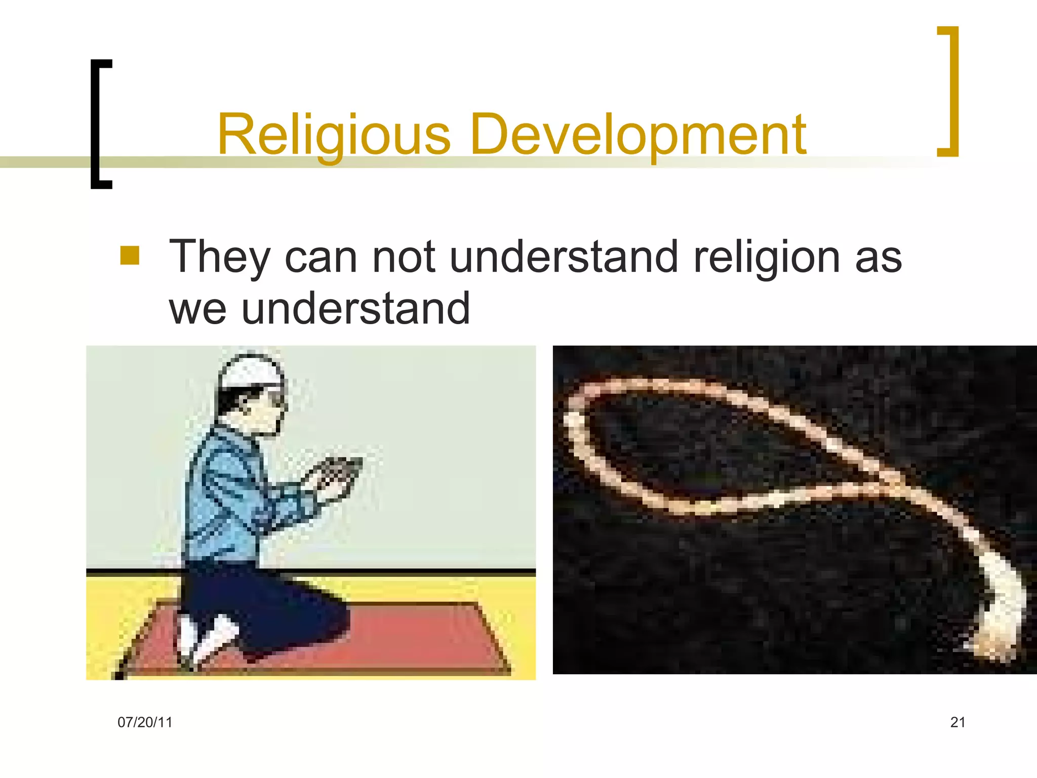 Religious Development They can not understand religion as we understand  