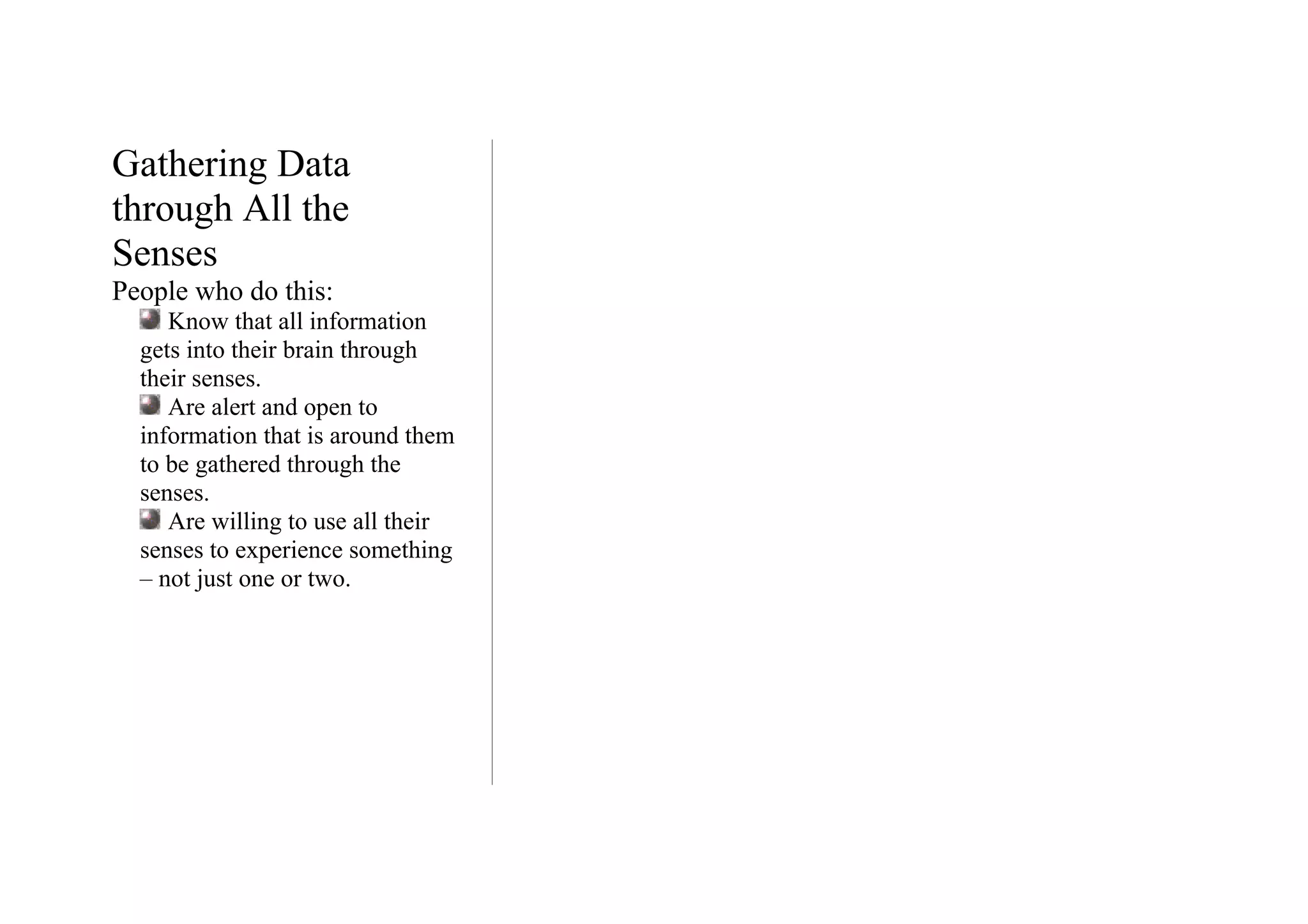 Gathering Data
through All the
Senses
People who do this:
     Know that all information
  gets into their brain through
  their senses.
     Are alert and open to
  information that is around them
  to be gathered through the
  senses.
     Are willing to use all their
  senses to experience something
  – not just one or two.
 