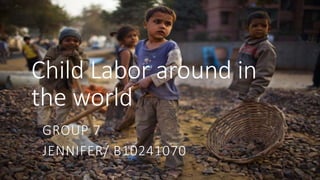 Child Labor around in
the world
GROUP 7
JENNIFER/ B10241070
 