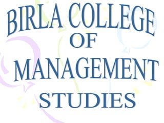 BIRLA COLLEGE OF MANAGEMENT STUDIES 