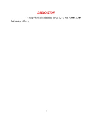 4
DEDICATION
This project is dedicated to GOD, TO MY MAMA AND
BABA And others.
 