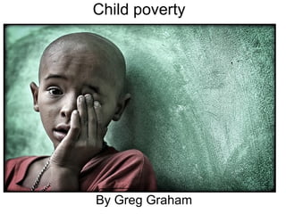 Child poverty  By Greg Graham 