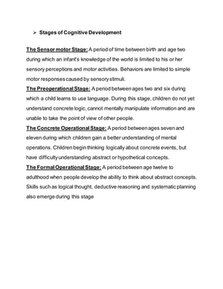  Stages of Cognitive Development
The Sensor motor Stage:A period of time between birth and age two
during which an infant...