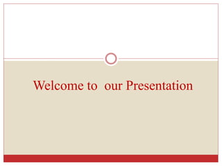 Welcome to our Presentation
 