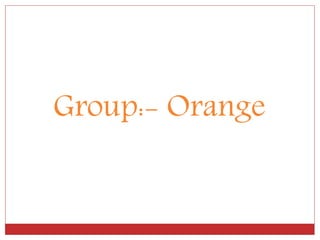 Group:- Orange
 