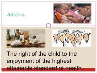 The right of the child to the
enjoyment of the highest
attainable standard of health.
Article 24
 