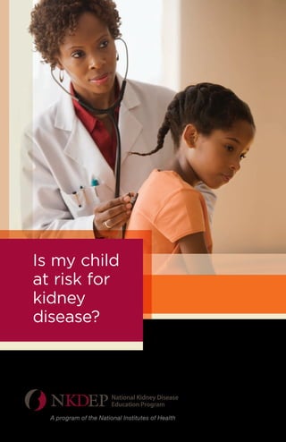 Is my child
at risk for
kidney
disease?

National Kidney Disease
Education Program
A program of the National Institutes of Health

 