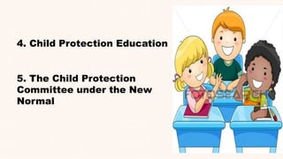 4. Child Protection Education
5. The Child Protection
Committee under the New
Normal
 