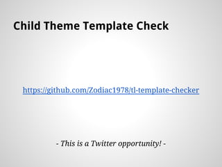 Child Theme Template Check
https://github.com/Zodiac1978/tl-template-checker
- This is a Twitter opportunity! -
 