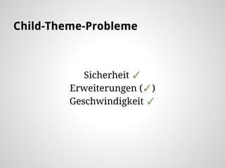 Child-Theme-Probleme
Sicherheit ✓
Erweiterungen (✓)
Geschwindigkeit ✓
 
