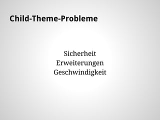 Child-Theme-Probleme
Sicherheit
Erweiterungen
Geschwindigkeit
 