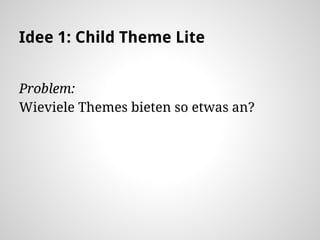 Idee 2: Child Theme Template Check
Jede Template-Datei im Theme bekommt eine
Versionsnummer im Header.
@version 1.0.0
Über...