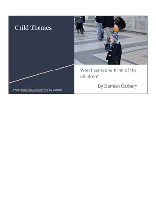 Child Themes
Won’t someone think of the
children?
By Damien Carbery
Photo: https://flic.kr/p/ccHYYL by Justkids
 