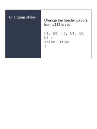 Changing styles
Change the header colours
from #333 to red:
h1, h2, h3, h4, h5,
h6 {
color: #f00;
}
 