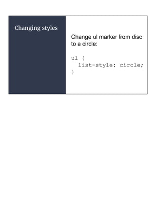 Changing styles
Change ul marker from disc
to a circle:
ul {
list-style: circle;
}
 