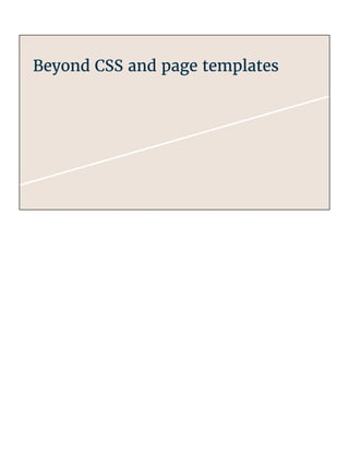 Beyond CSS and page templates
 