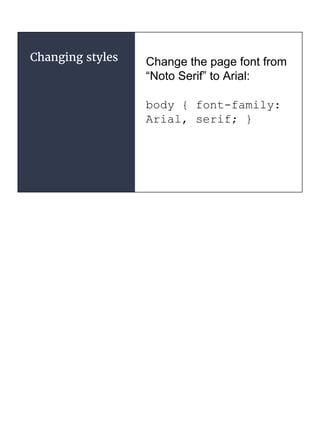 Changing styles Change the page font from
“Noto Serif” to Arial:
body { font-family:
Arial, serif; }
 
